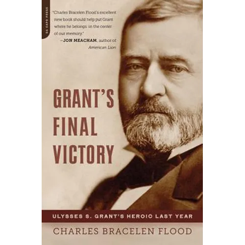 Grant's Final Victory: Ulysses S. Grant's Heroic Last Year