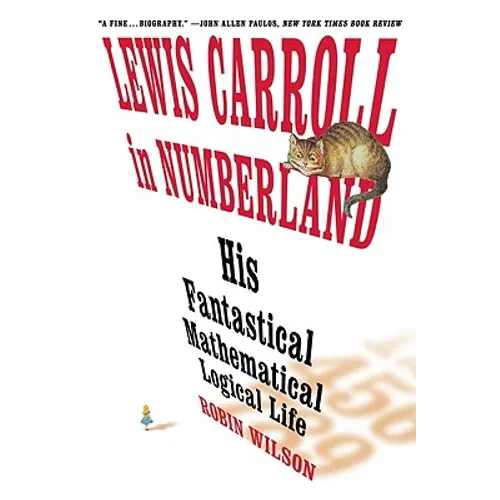 Lewis Carroll in Numberland: His Fantastical Mathematical Logical Life: An Agony in Eight Fits