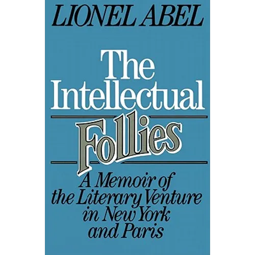 The Intellectual Follies: A Memoir of the Literary Venture in New York and Paris