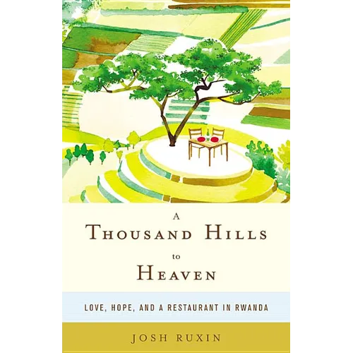 A Thousand Hills to Heaven: Love, Hope, and a Restaurant in Rwanda
