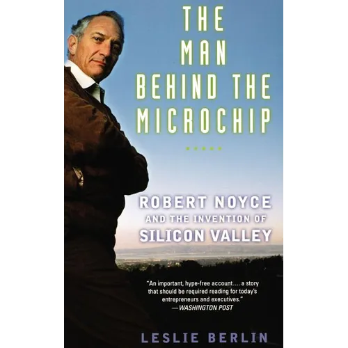 The Man Behind the Microchip: Robert Noyce and the Invention of Silicon Valley