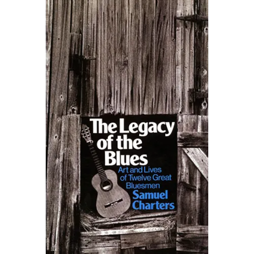 The Legacy of the Blues: Art and Lives of Twelve Great Bluesmen