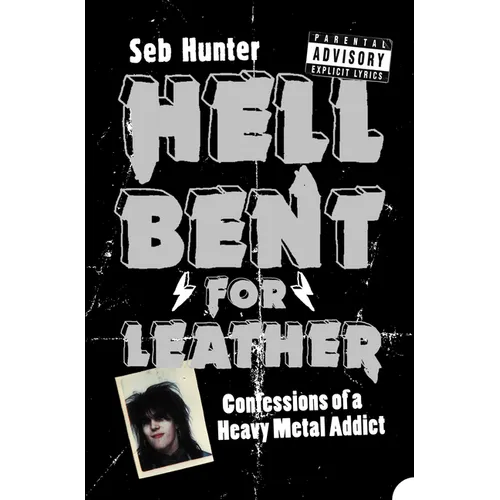 Hell Bent for Leather: Confessions of a Heavy Metal Addict