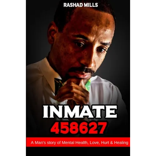 Inmate 458627 A Man's story of Mental Health, Love, Hurt & Healing