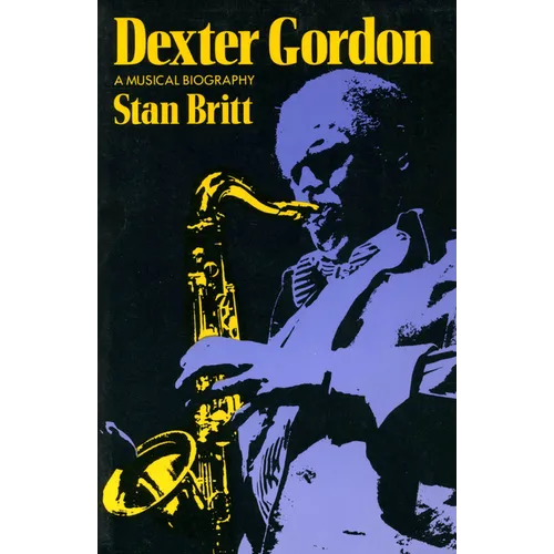 Dexter Gordon: A Musical Biography