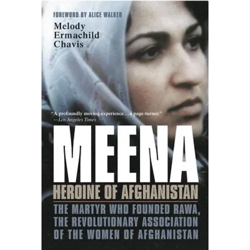 Meena, Heroine of Afghanistan: The Martyr Who Founded Rawa, the Revolutionary Association of the Women of Afghanistan