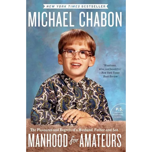 Manhood for Amateurs: The Pleasures and Regrets of a Husband, Father, and Son