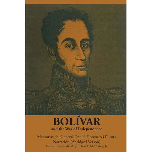Bolívar and the War of Independence: Memorias del General Daniel Florencio O'Leary, Narración