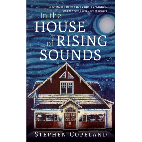In the House of Rising Sounds: A Boisterous Music Bar, a Faith in Transition, and the Thin Space They Inhabited