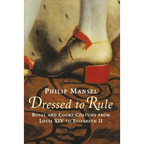 Dressed to Rule: Royal and Court Costume From Louis XIV to Elizabeth II