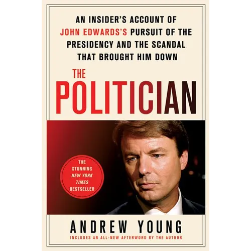 The Politician: An Insider's Account of John Edwards's Pursuit of the Presidency and the Scandal That Brought Him Down